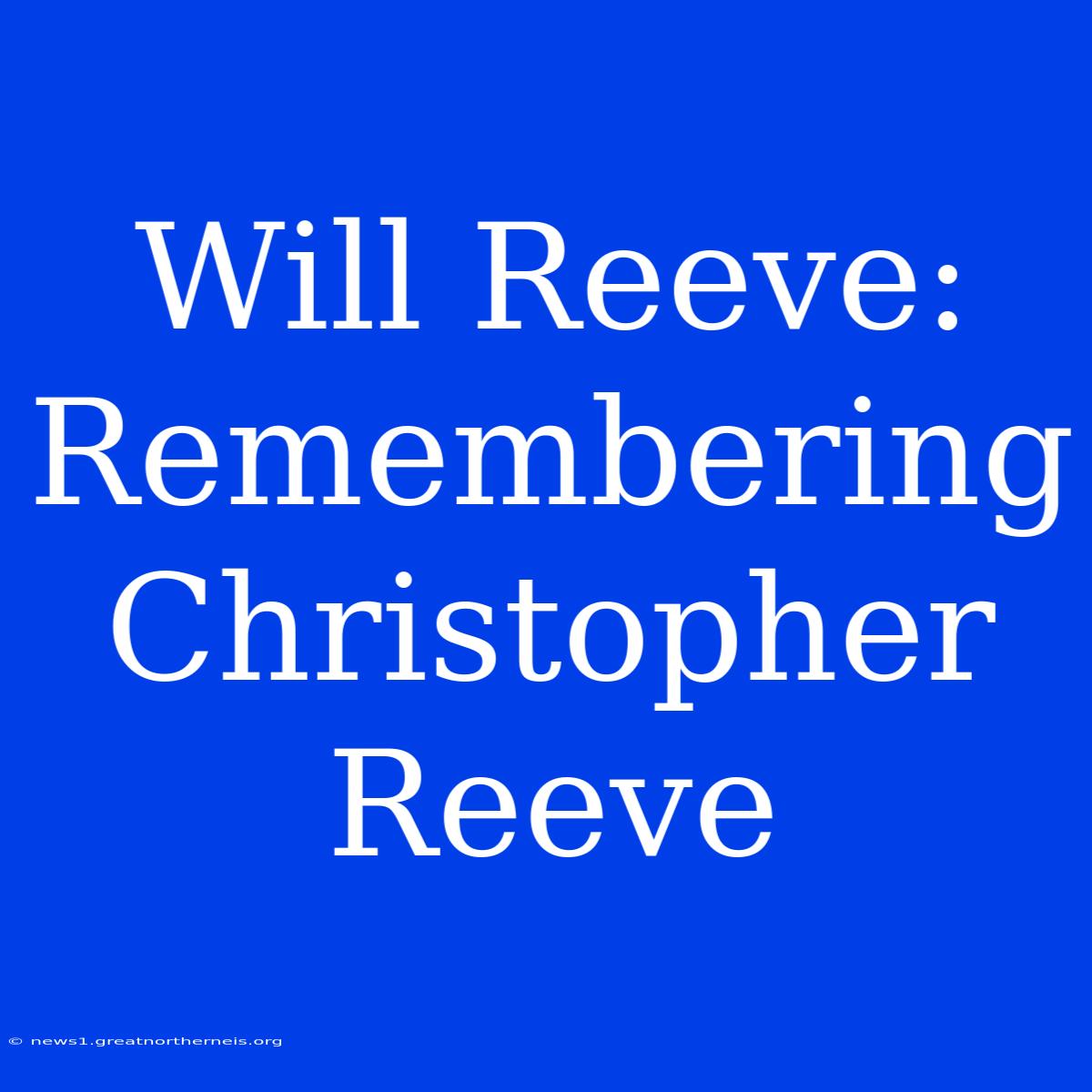 Will Reeve: Remembering Christopher Reeve