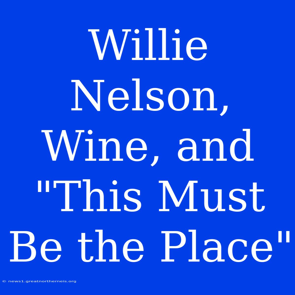 Willie Nelson, Wine, And 