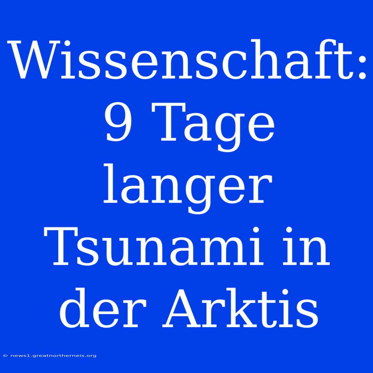 Wissenschaft: 9 Tage Langer Tsunami In Der Arktis