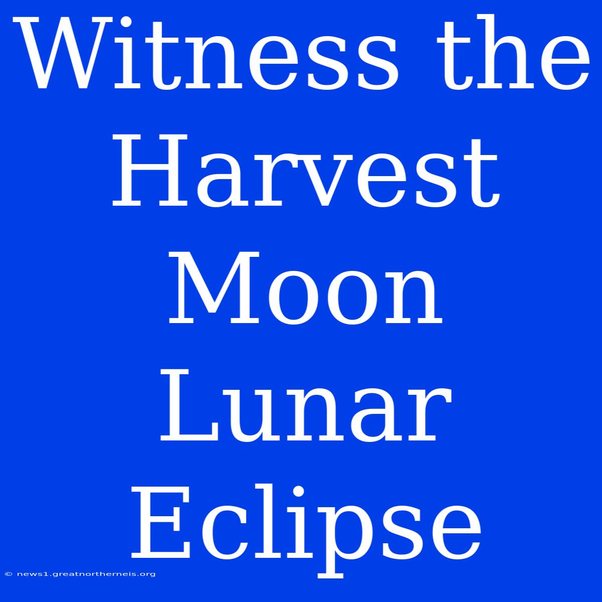 Witness The Harvest Moon Lunar Eclipse