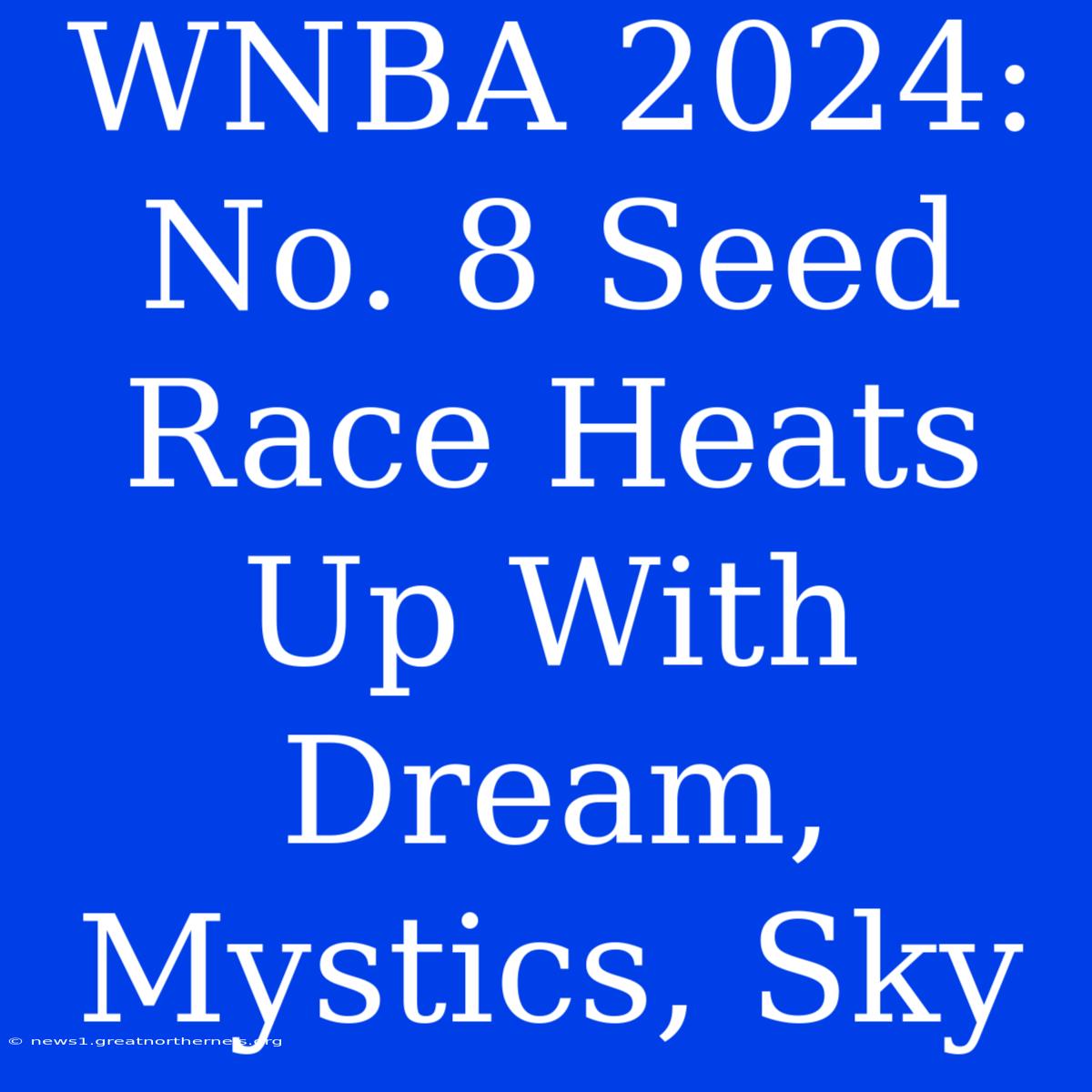 WNBA 2024: No. 8 Seed Race Heats Up With Dream, Mystics, Sky