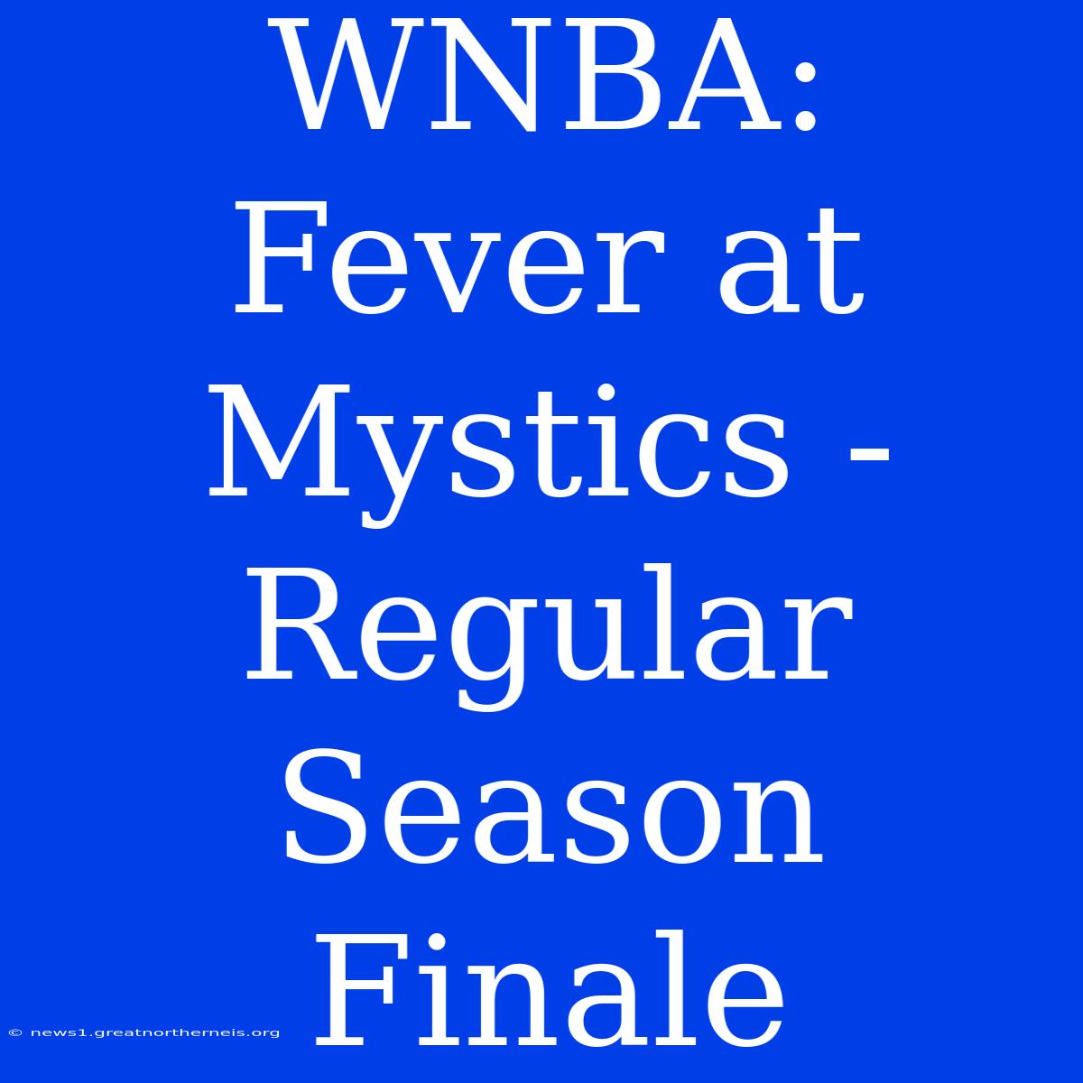 WNBA: Fever At Mystics - Regular Season Finale