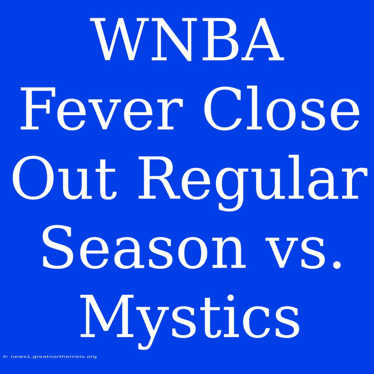 WNBA Fever Close Out Regular Season Vs. Mystics