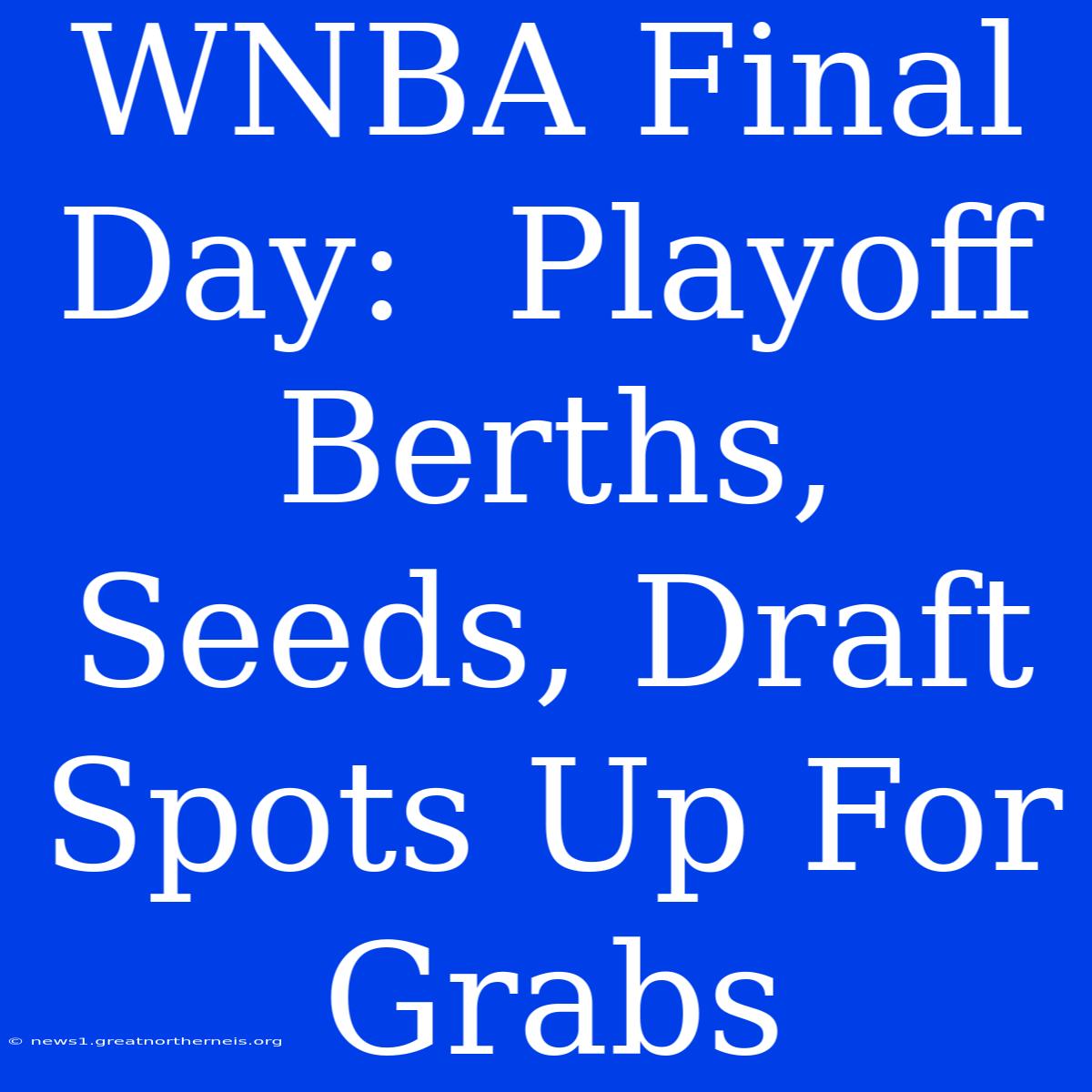 WNBA Final Day:  Playoff Berths, Seeds, Draft Spots Up For Grabs