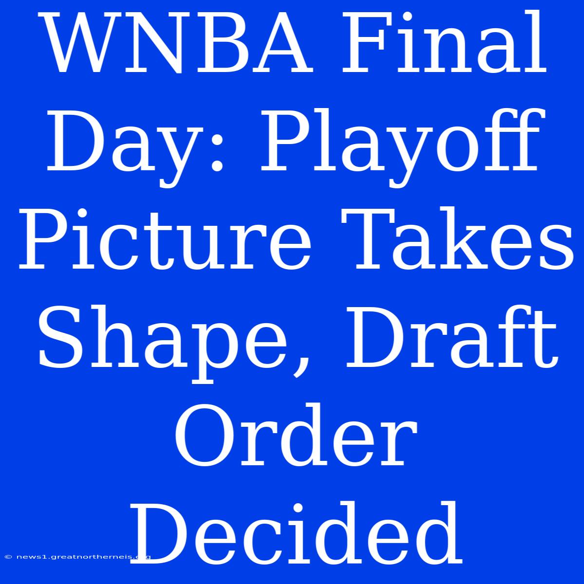 WNBA Final Day: Playoff Picture Takes Shape, Draft Order Decided