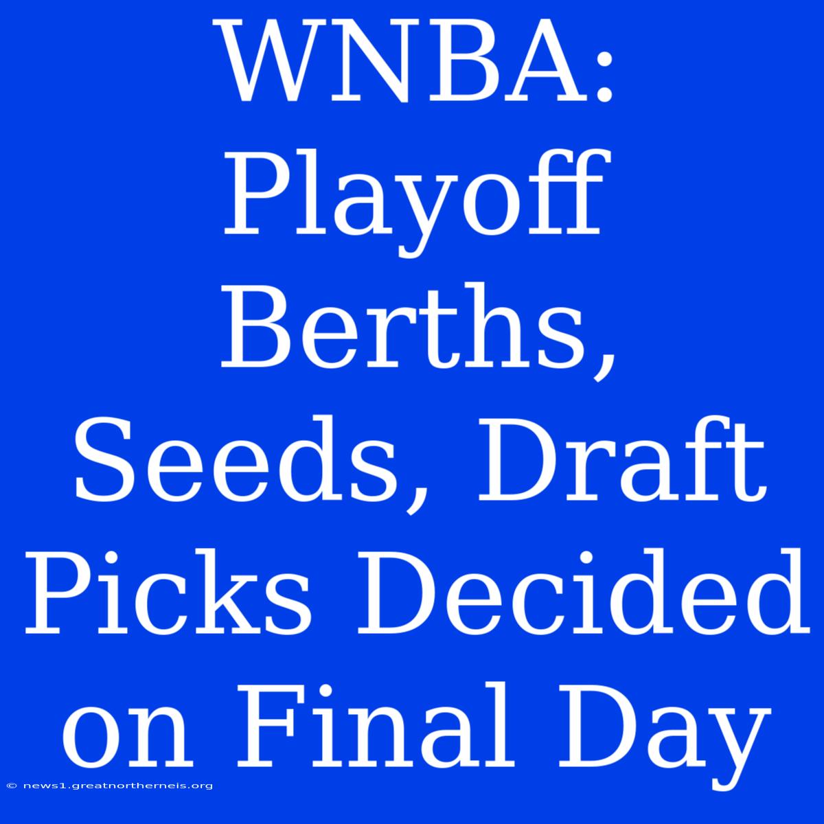 WNBA:  Playoff Berths, Seeds, Draft Picks Decided On Final Day