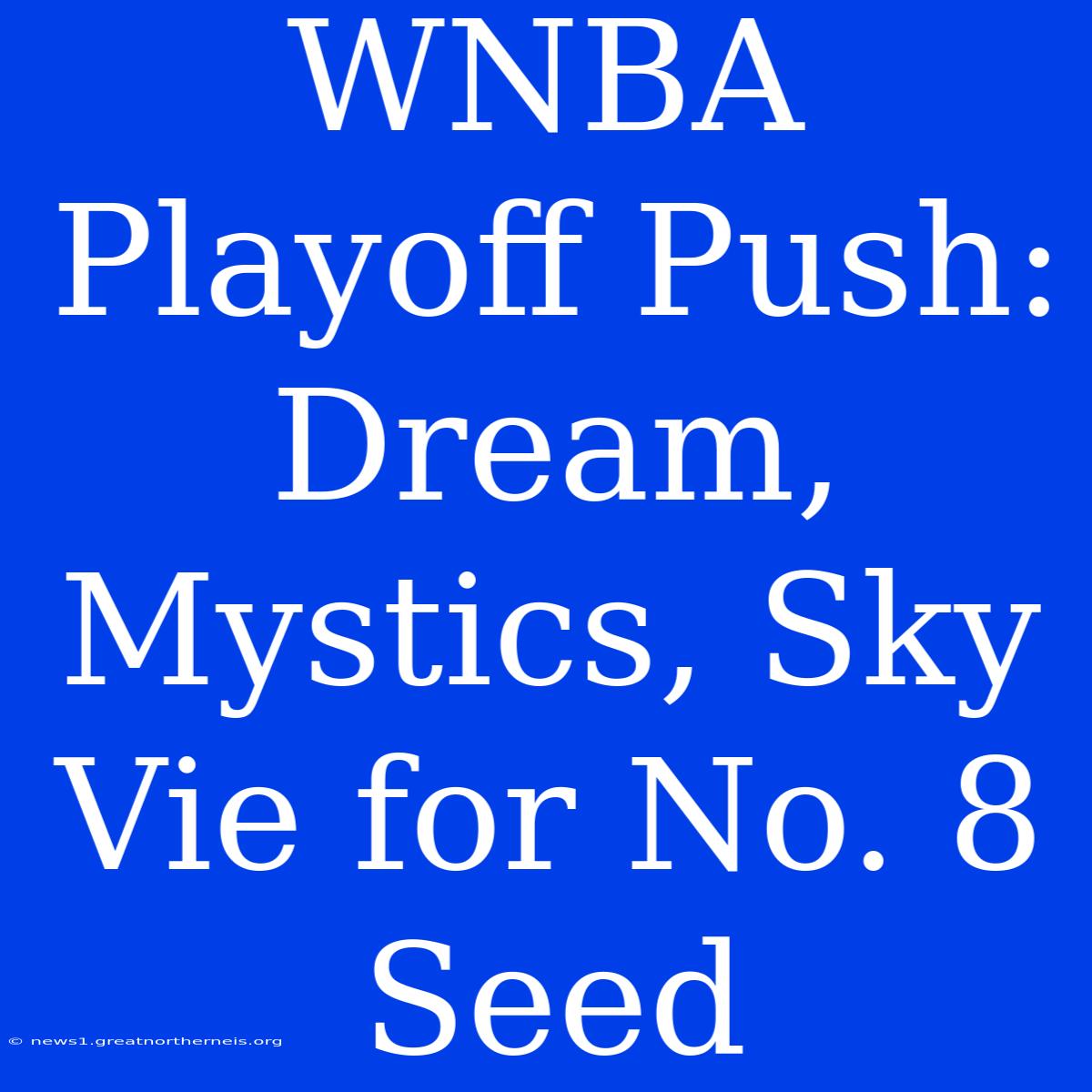 WNBA Playoff Push: Dream, Mystics, Sky Vie For No. 8 Seed