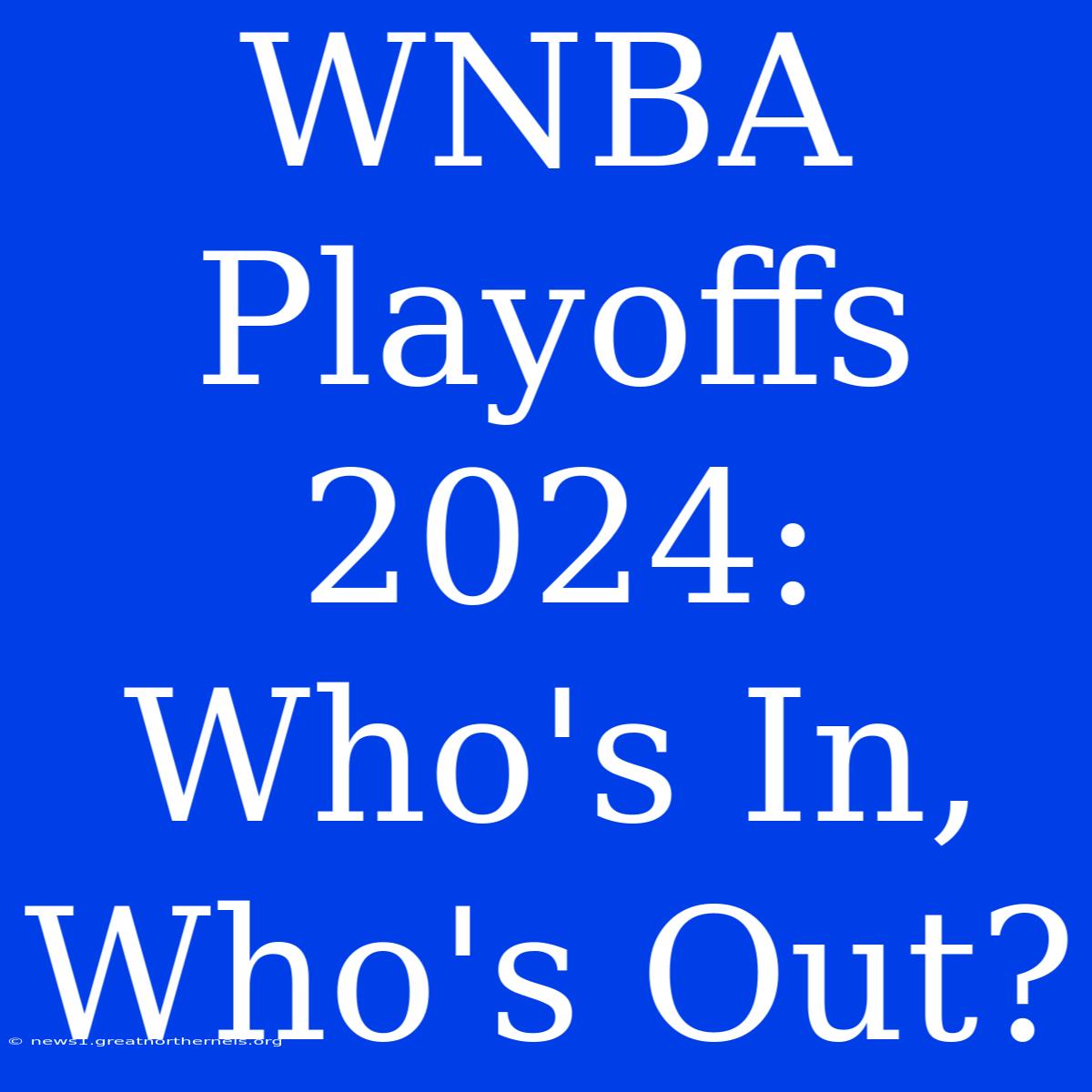 WNBA Playoffs 2024:  Who's In, Who's Out?