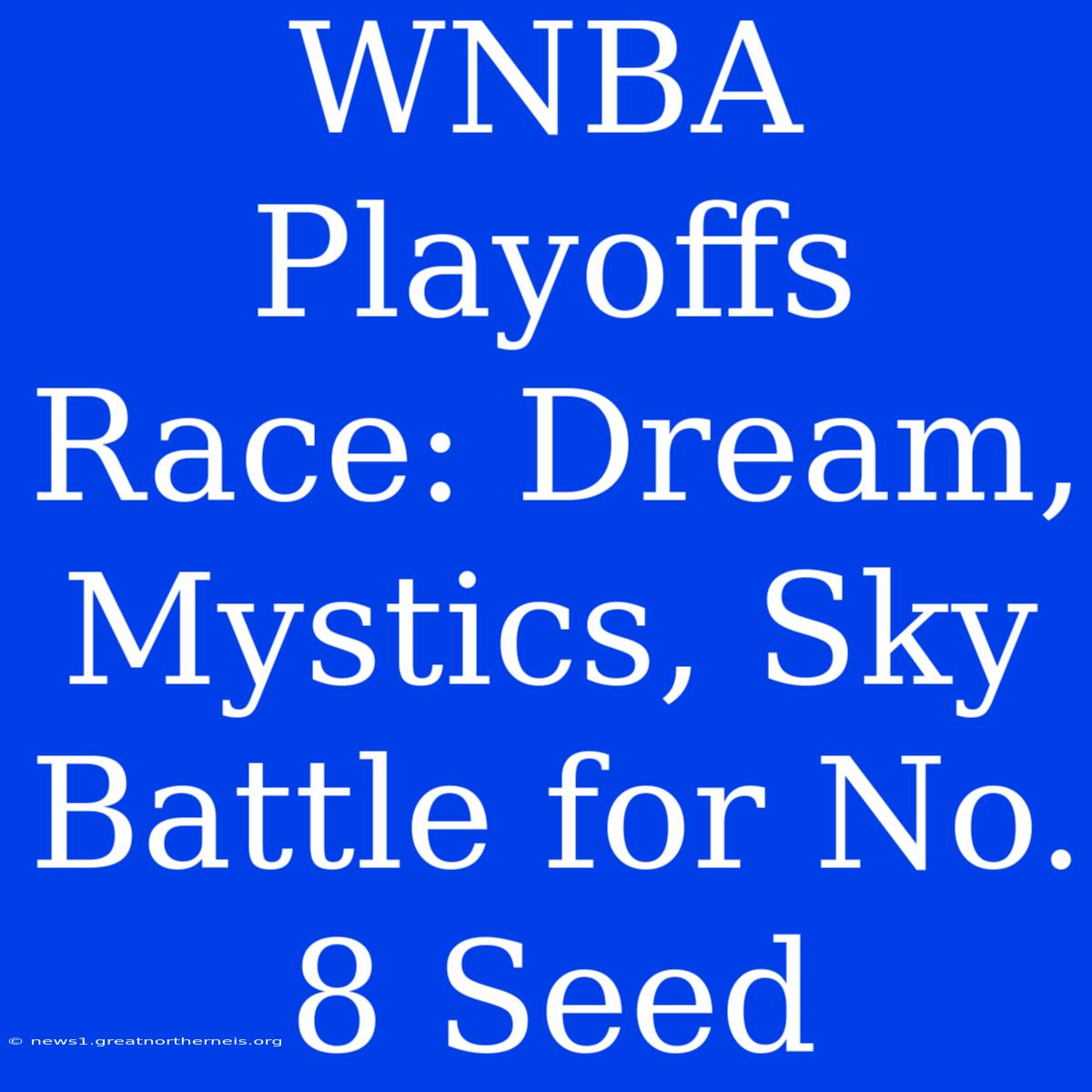 WNBA Playoffs Race: Dream, Mystics, Sky Battle For No. 8 Seed