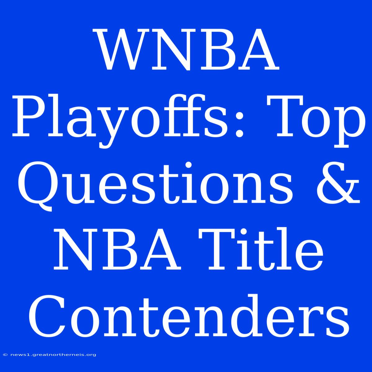 WNBA Playoffs: Top Questions & NBA Title Contenders