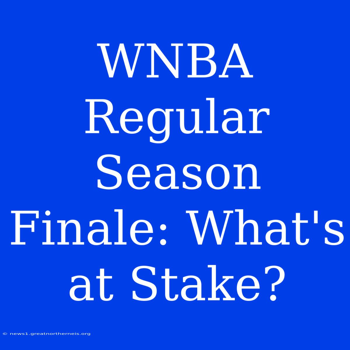 WNBA Regular Season Finale: What's At Stake?