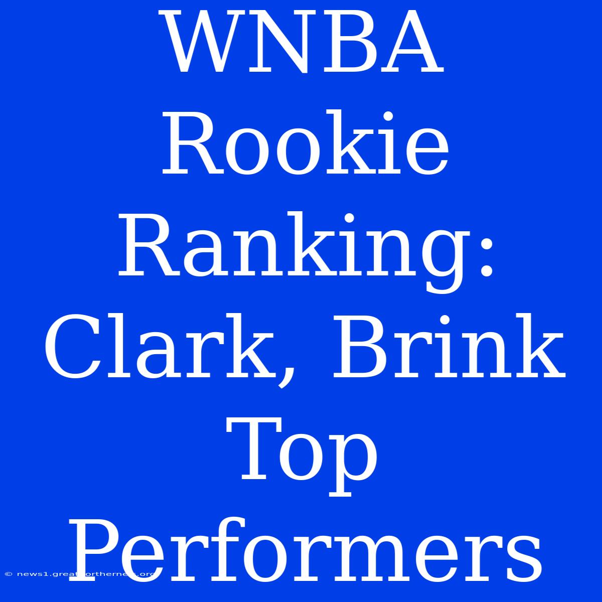 WNBA Rookie Ranking: Clark, Brink Top Performers