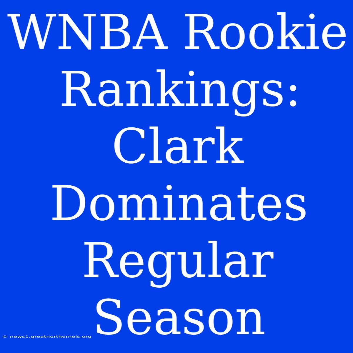 WNBA Rookie Rankings: Clark Dominates Regular Season