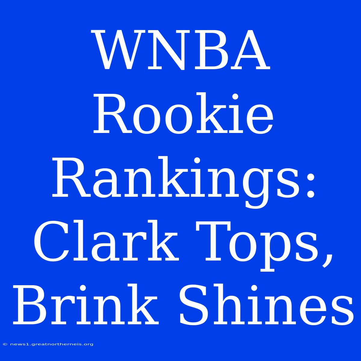 WNBA Rookie Rankings: Clark Tops, Brink Shines