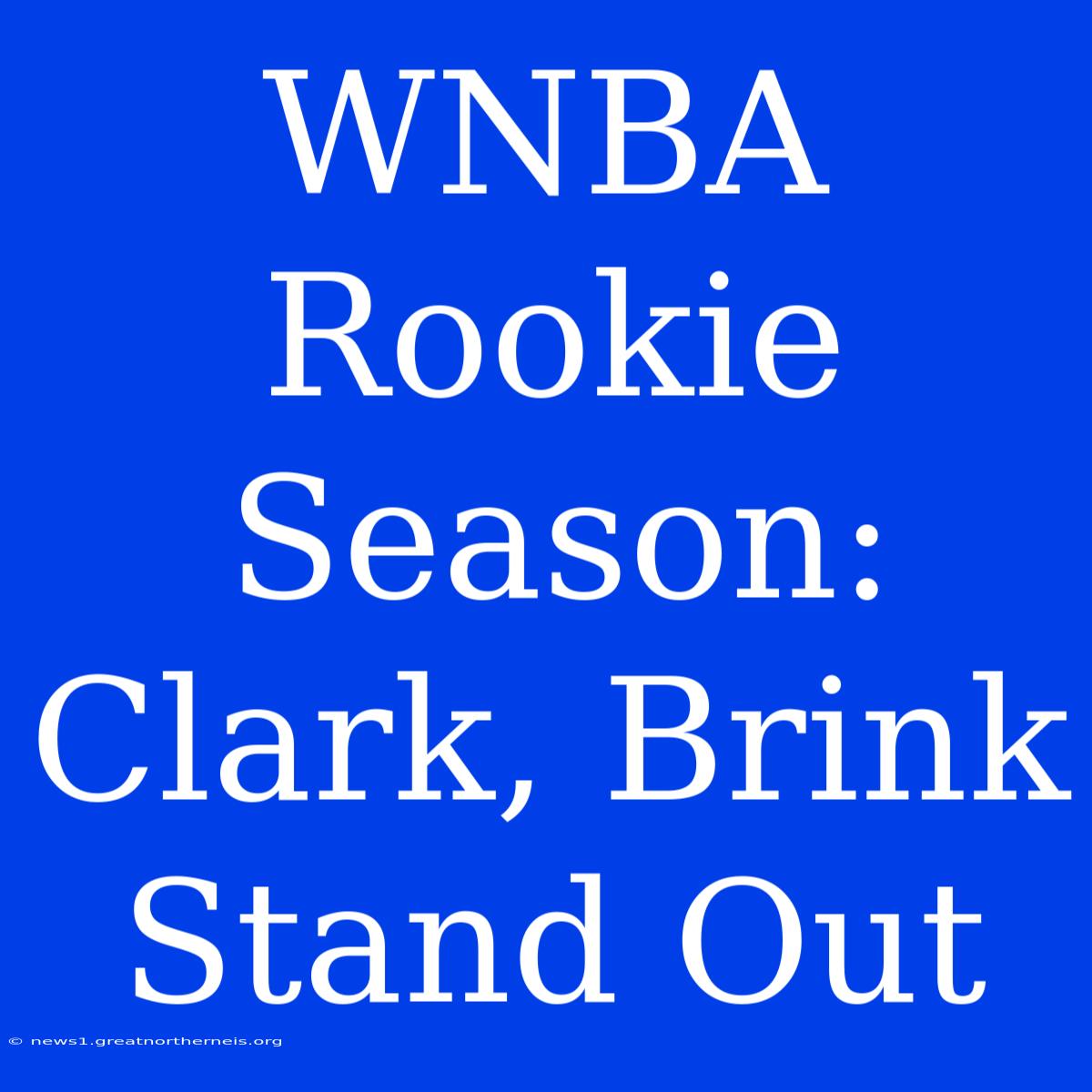 WNBA Rookie Season: Clark, Brink Stand Out