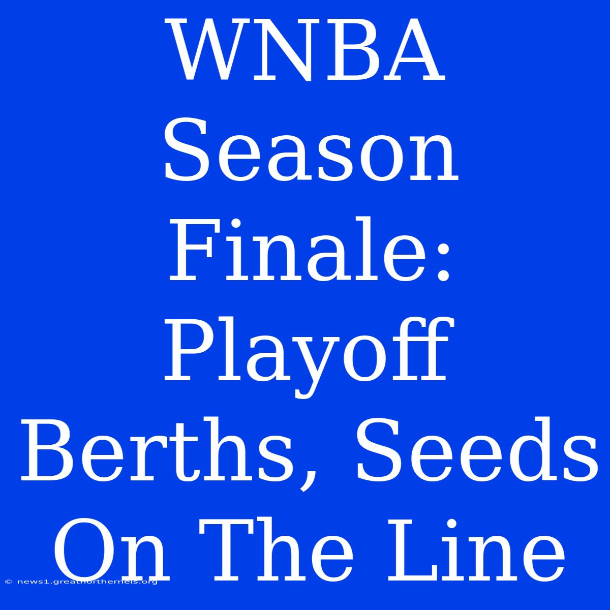 WNBA Season Finale:  Playoff Berths, Seeds On The Line