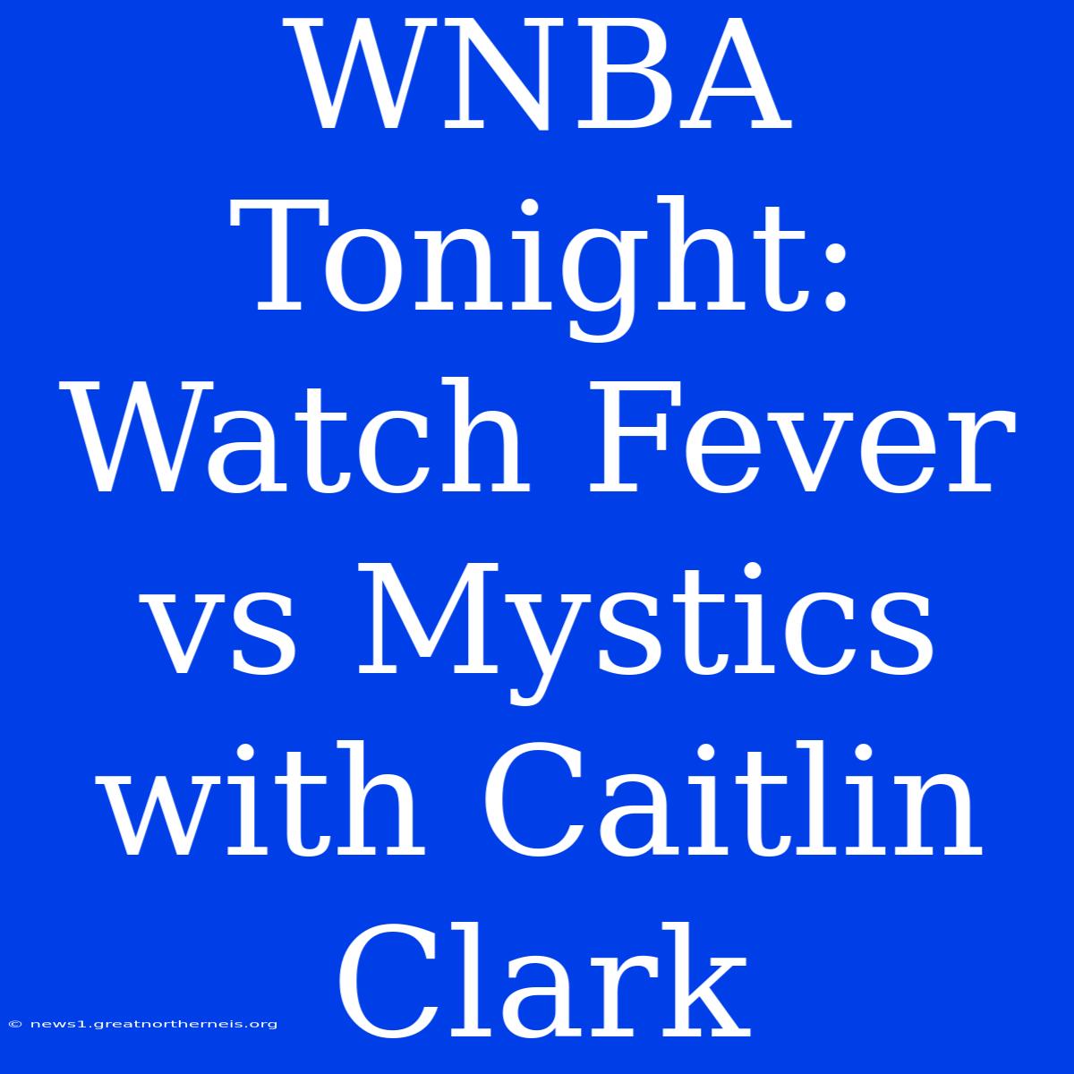 WNBA Tonight: Watch Fever Vs Mystics With Caitlin Clark