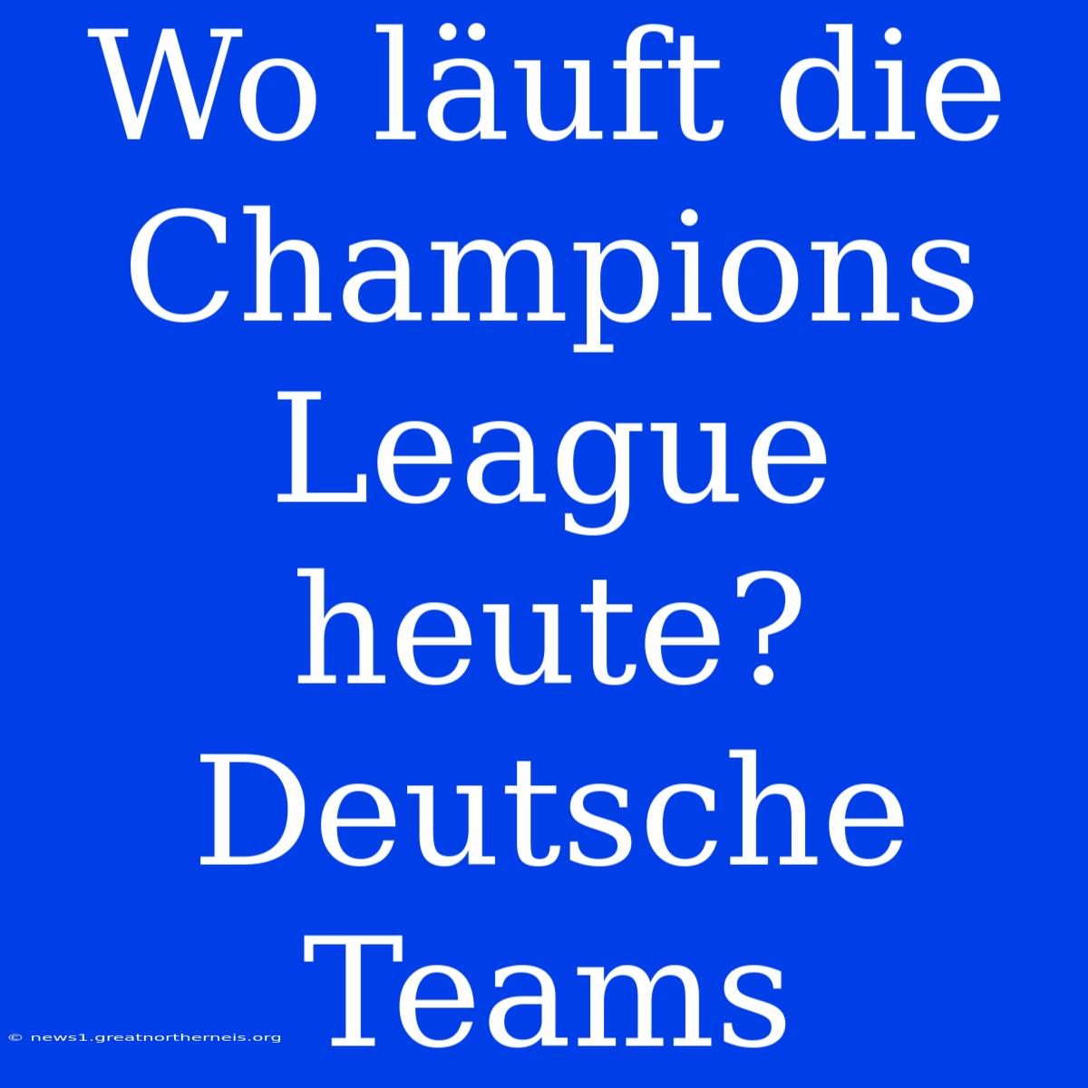 Wo Läuft Die Champions League Heute? Deutsche Teams