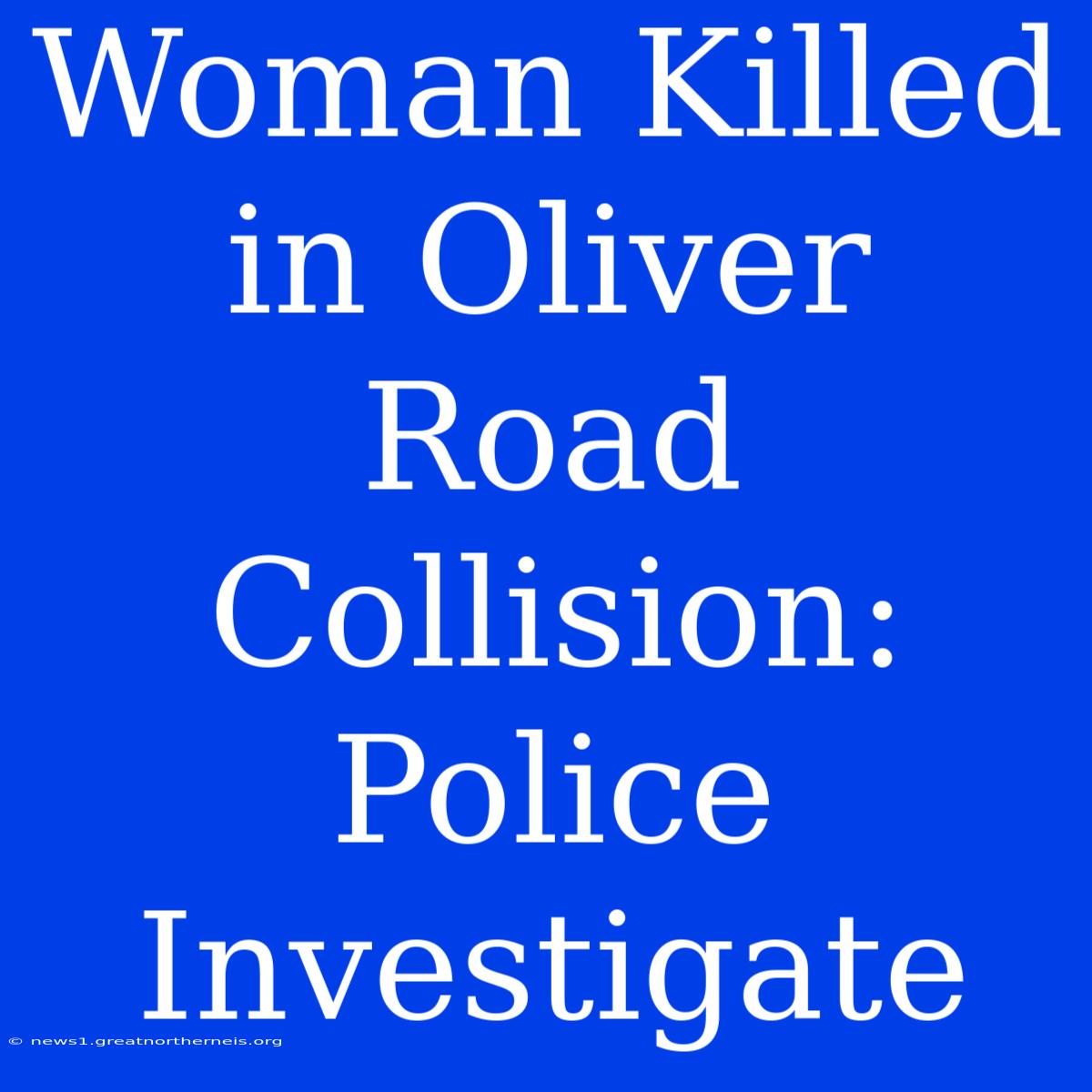 Woman Killed In Oliver Road Collision: Police Investigate