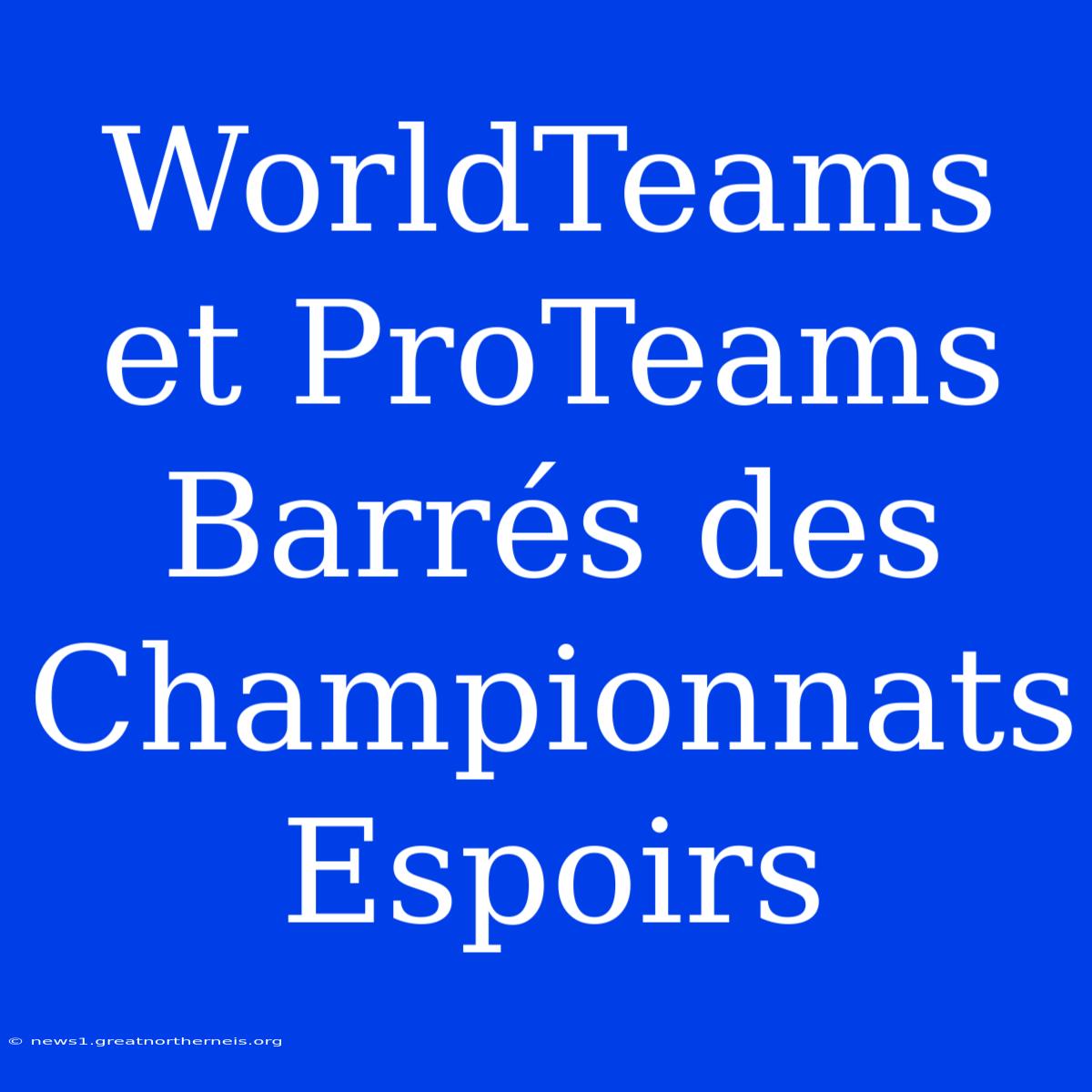 WorldTeams Et ProTeams Barrés Des Championnats Espoirs