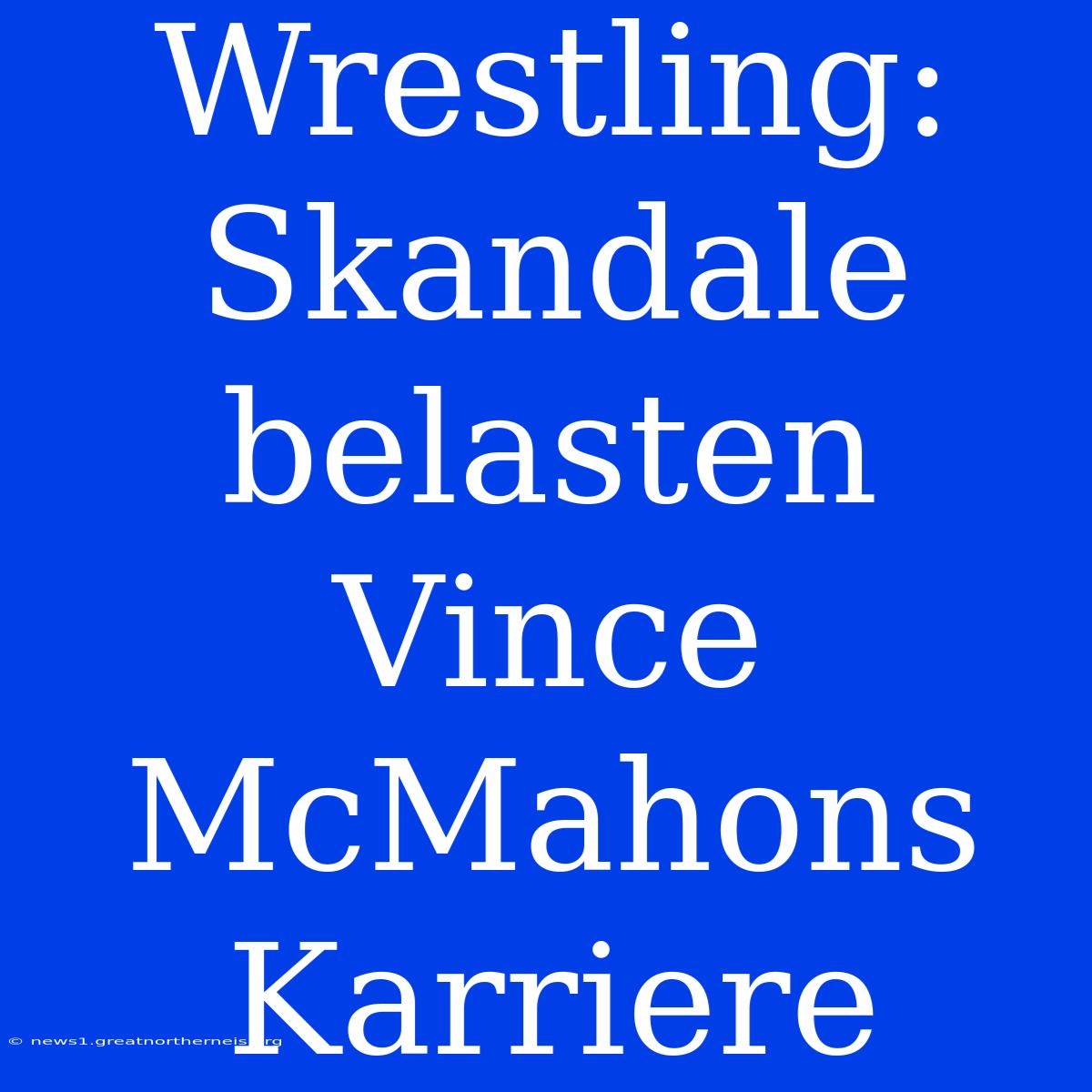 Wrestling: Skandale Belasten Vince McMahons Karriere