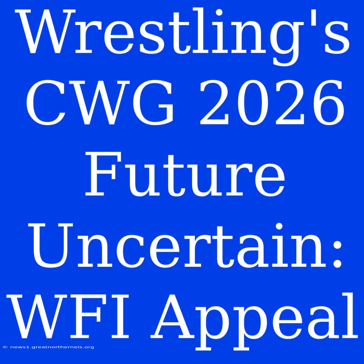 Wrestling's CWG 2026 Future Uncertain: WFI Appeal