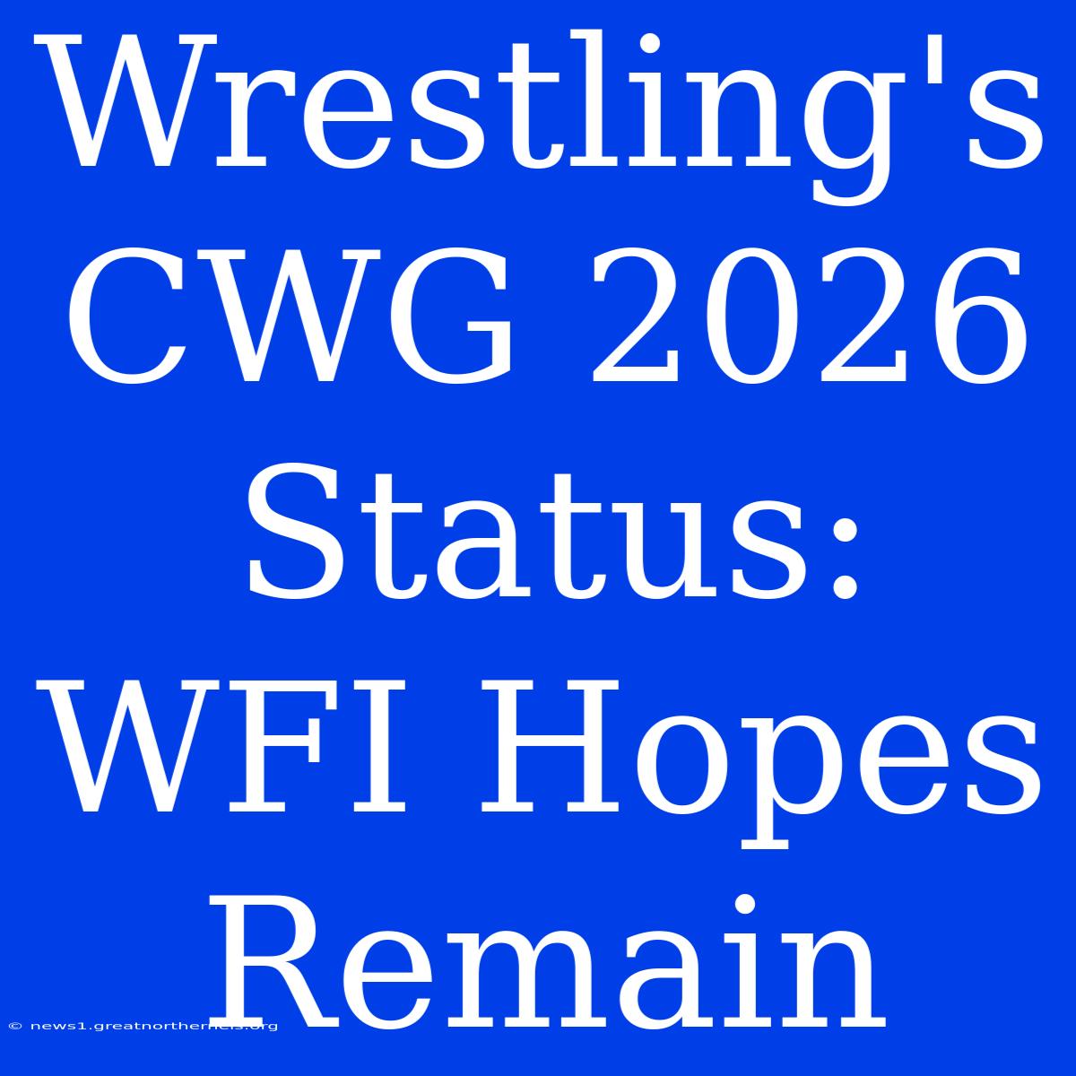 Wrestling's CWG 2026 Status: WFI Hopes Remain