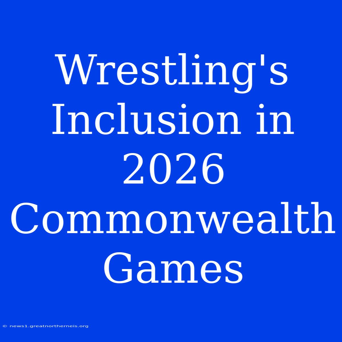 Wrestling's Inclusion In 2026 Commonwealth Games