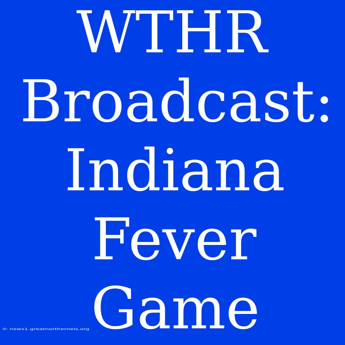 WTHR Broadcast: Indiana Fever Game