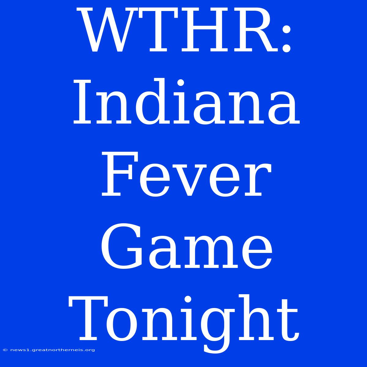 WTHR: Indiana Fever Game Tonight