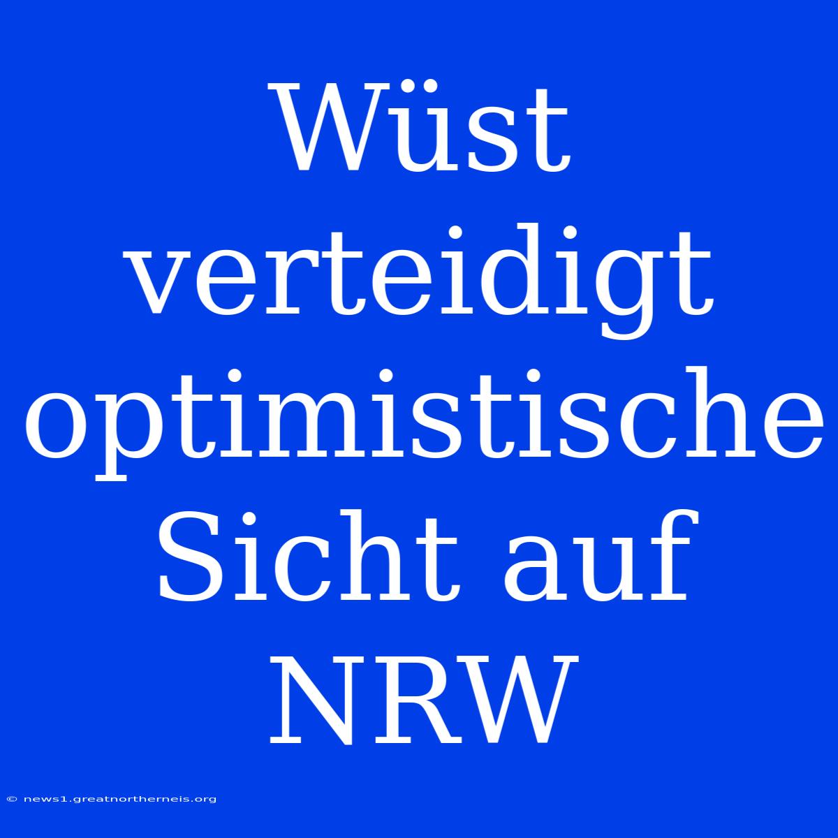 Wüst Verteidigt Optimistische Sicht Auf NRW