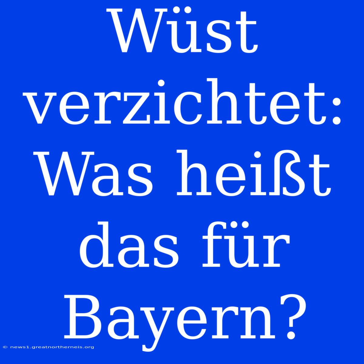 Wüst Verzichtet: Was Heißt Das Für Bayern?