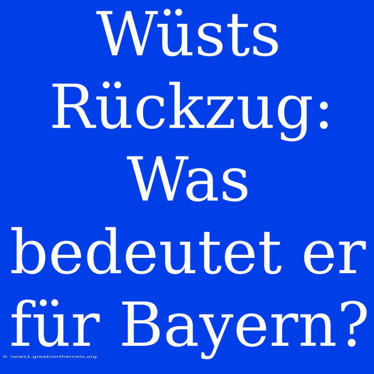 Wüsts Rückzug: Was Bedeutet Er Für Bayern?