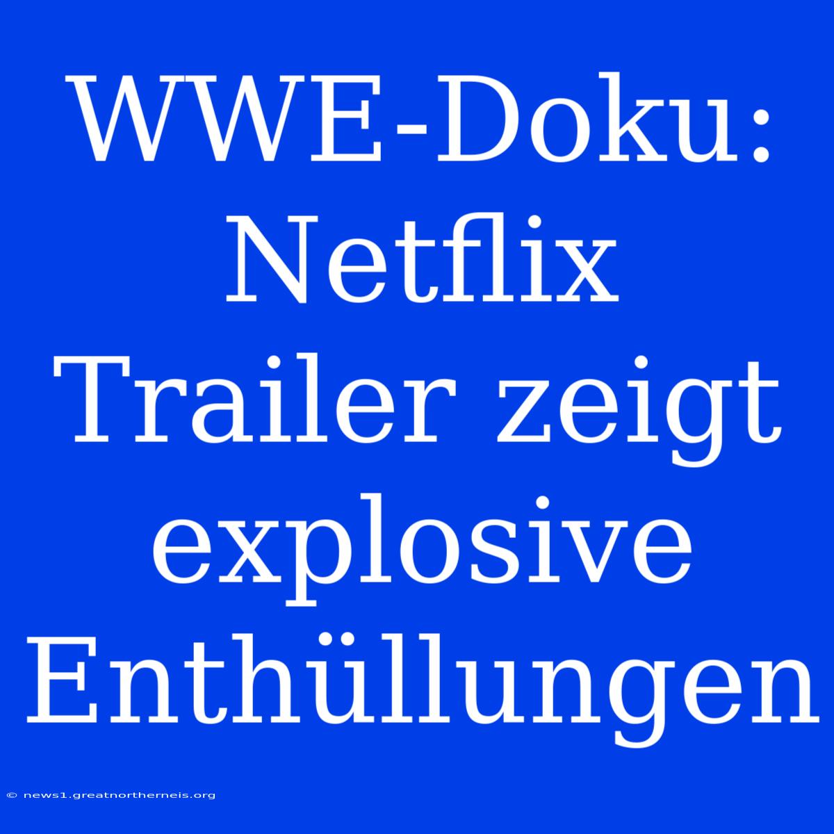 WWE-Doku: Netflix Trailer Zeigt Explosive Enthüllungen