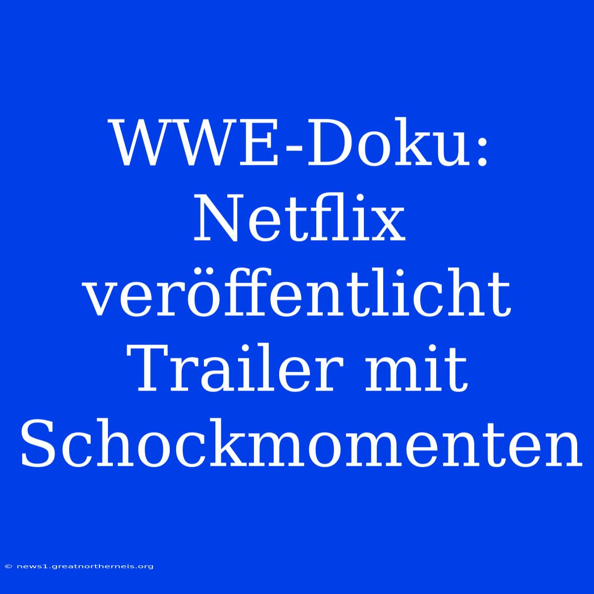 WWE-Doku: Netflix Veröffentlicht Trailer Mit Schockmomenten