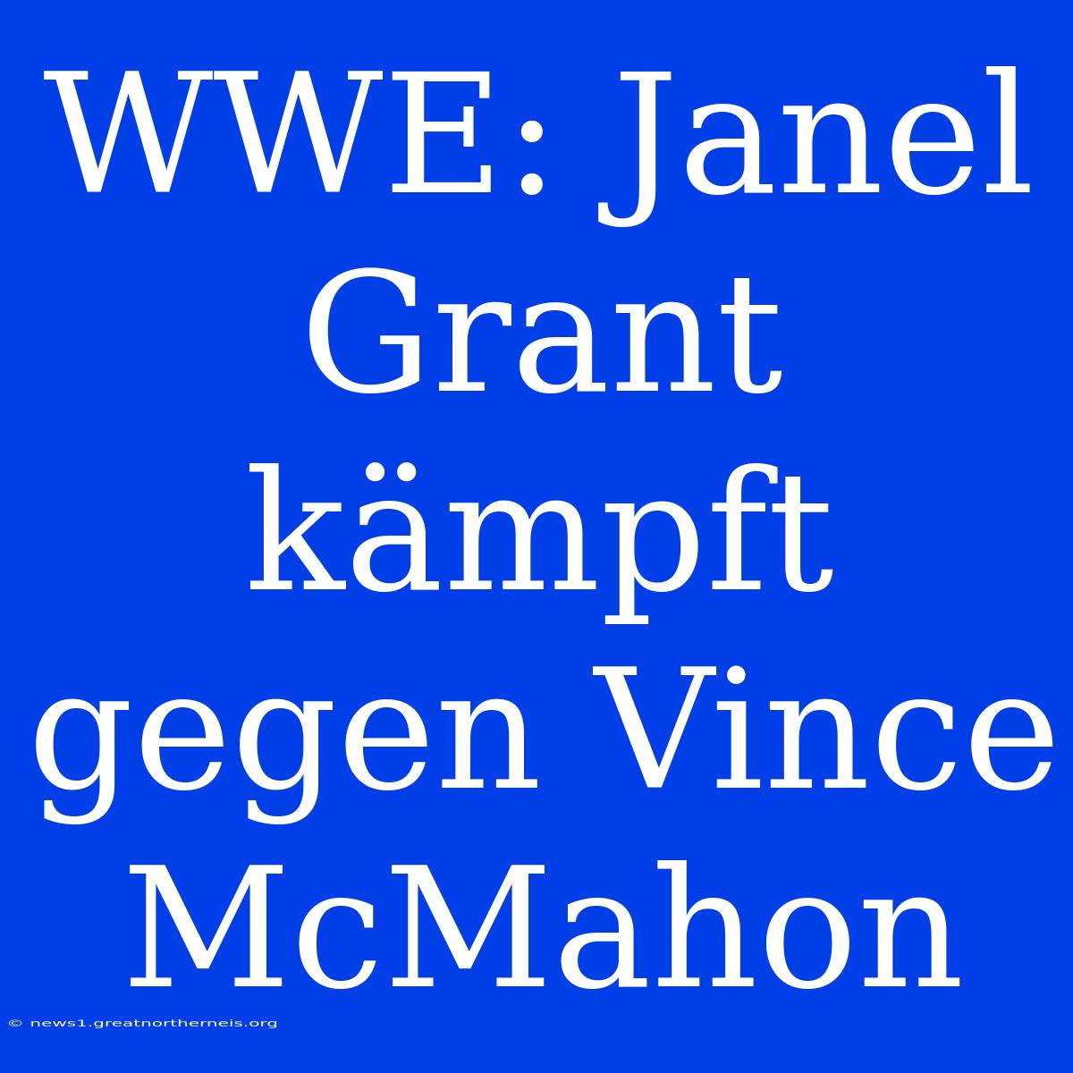 WWE: Janel Grant Kämpft Gegen Vince McMahon