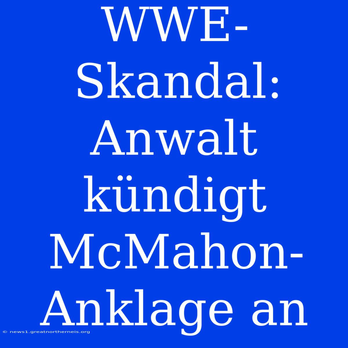 WWE-Skandal: Anwalt Kündigt McMahon-Anklage An