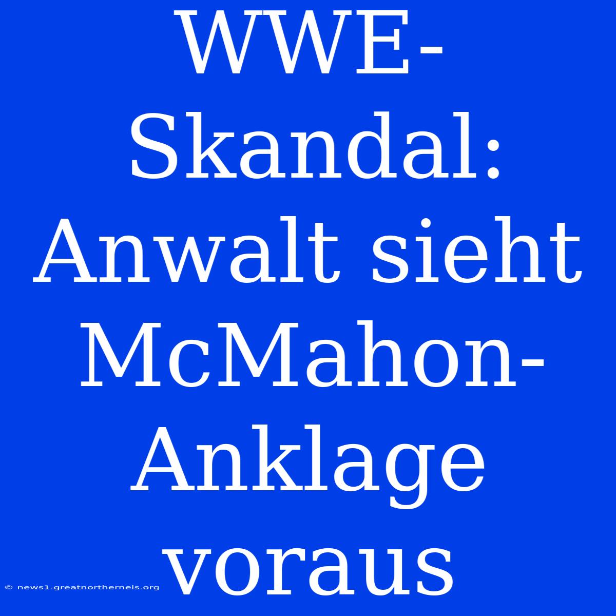 WWE-Skandal: Anwalt Sieht McMahon-Anklage Voraus