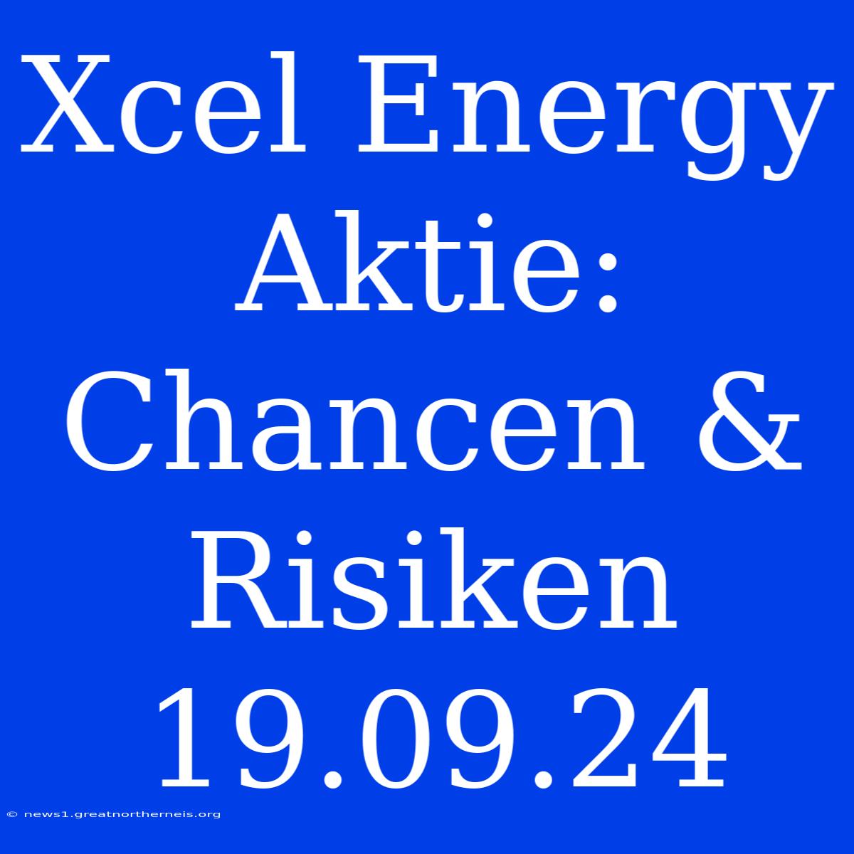 Xcel Energy Aktie: Chancen & Risiken 19.09.24