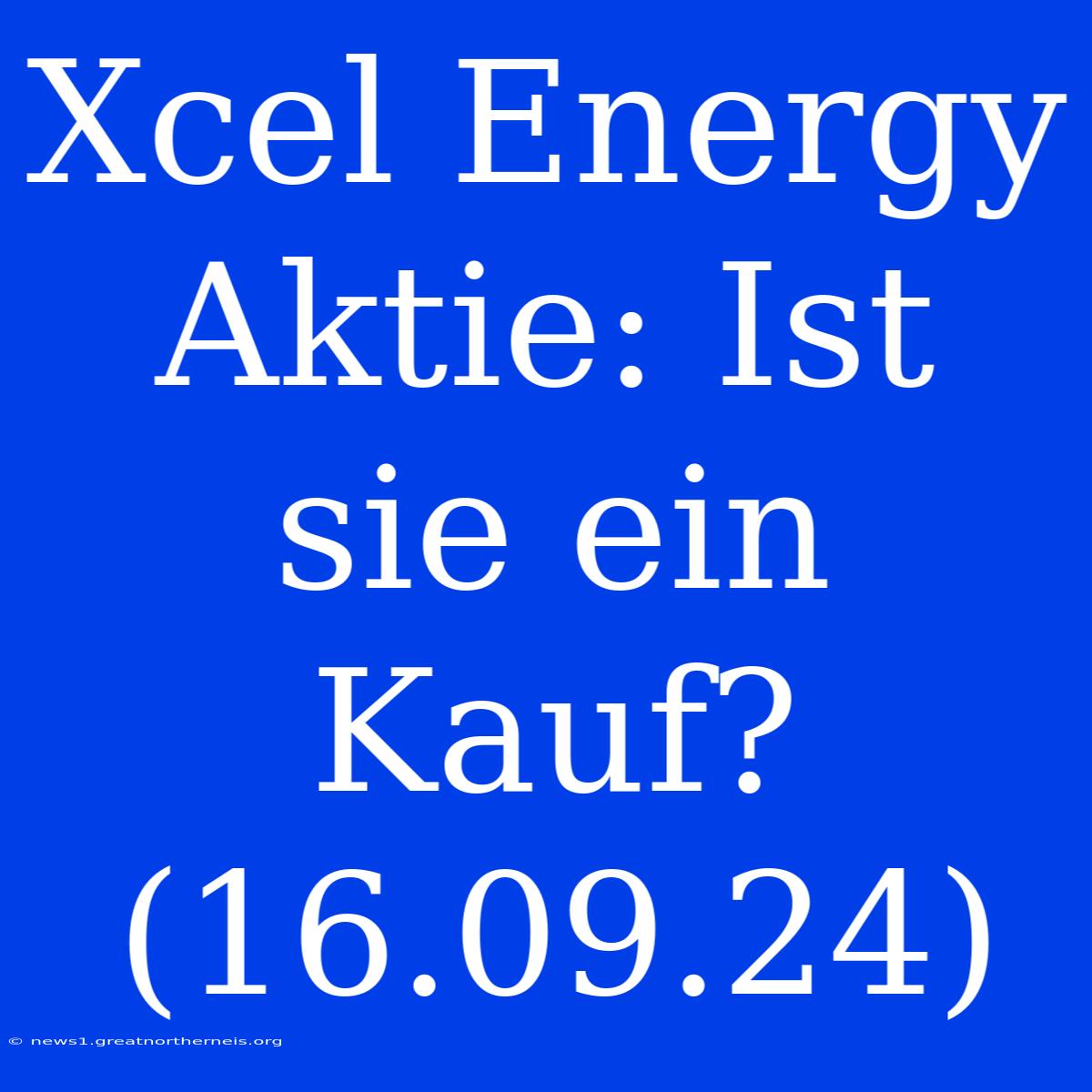 Xcel Energy Aktie: Ist Sie Ein Kauf? (16.09.24)