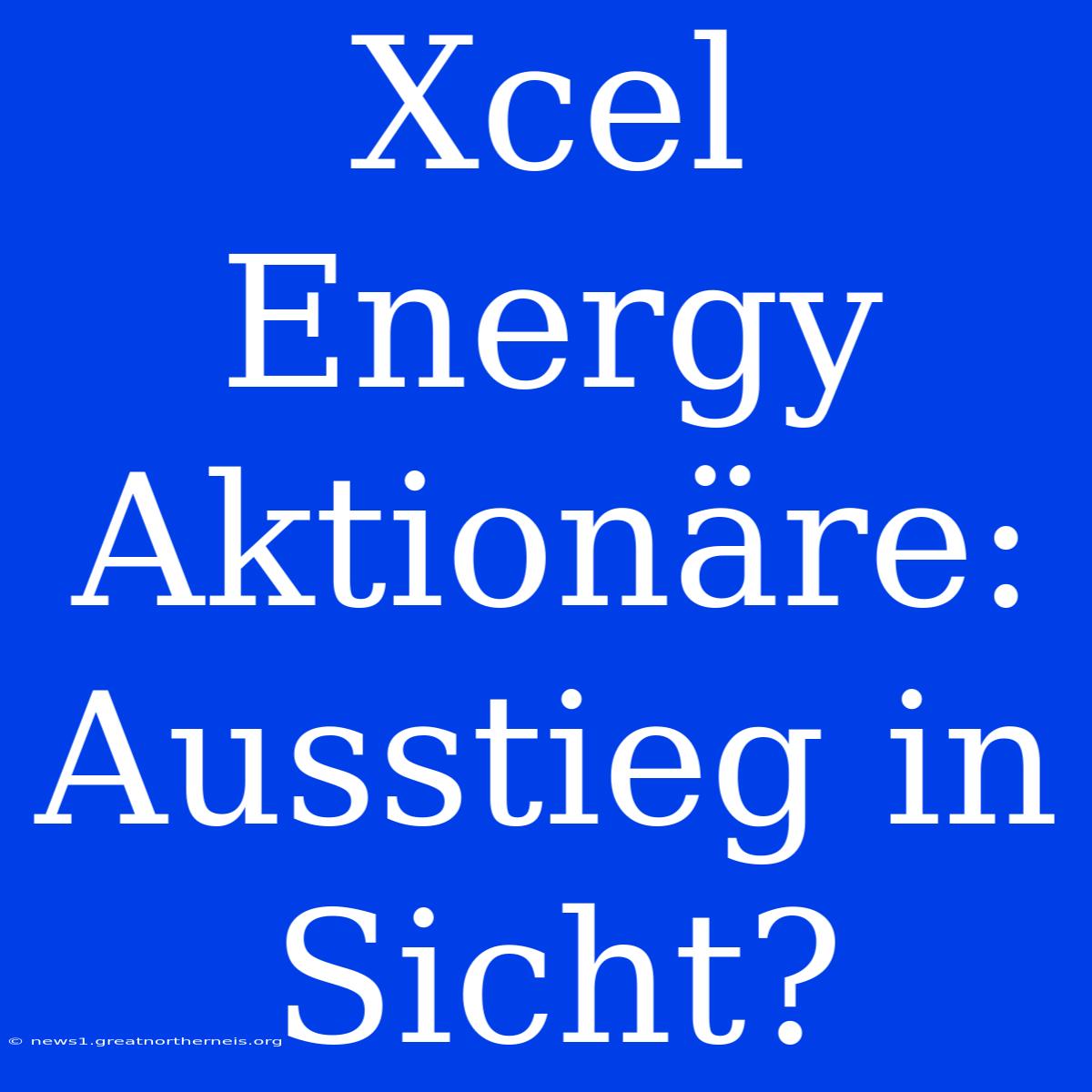 Xcel Energy Aktionäre: Ausstieg In Sicht?