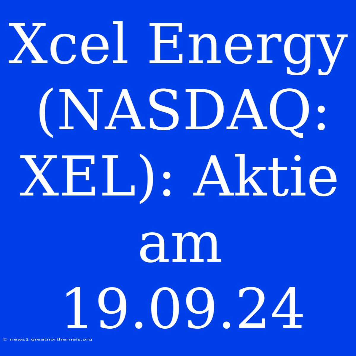 Xcel Energy (NASDAQ: XEL): Aktie Am 19.09.24