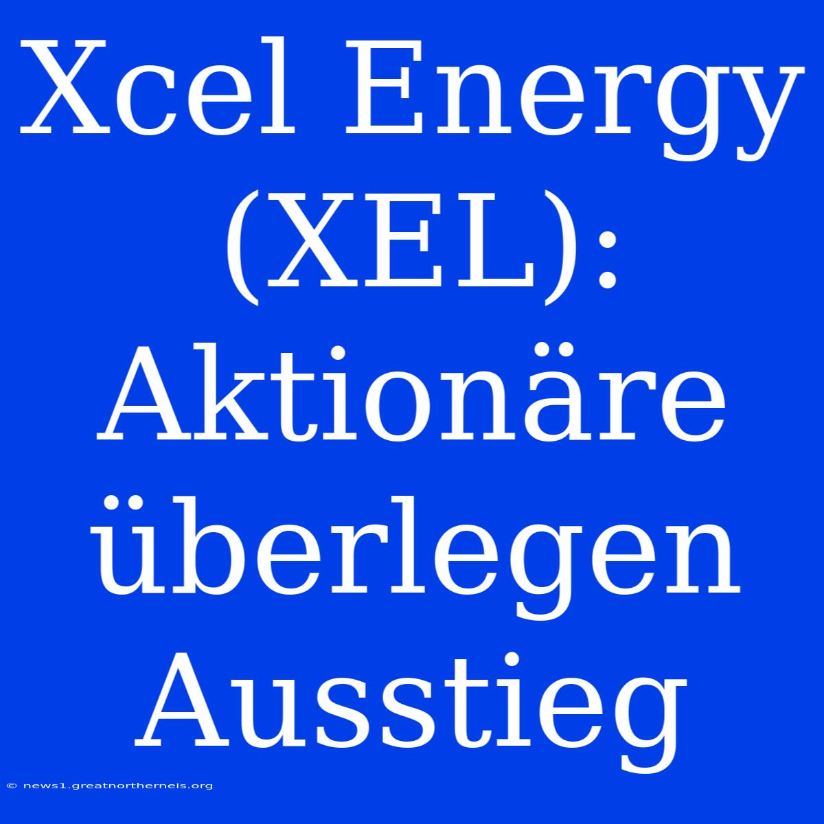 Xcel Energy (XEL):  Aktionäre Überlegen Ausstieg