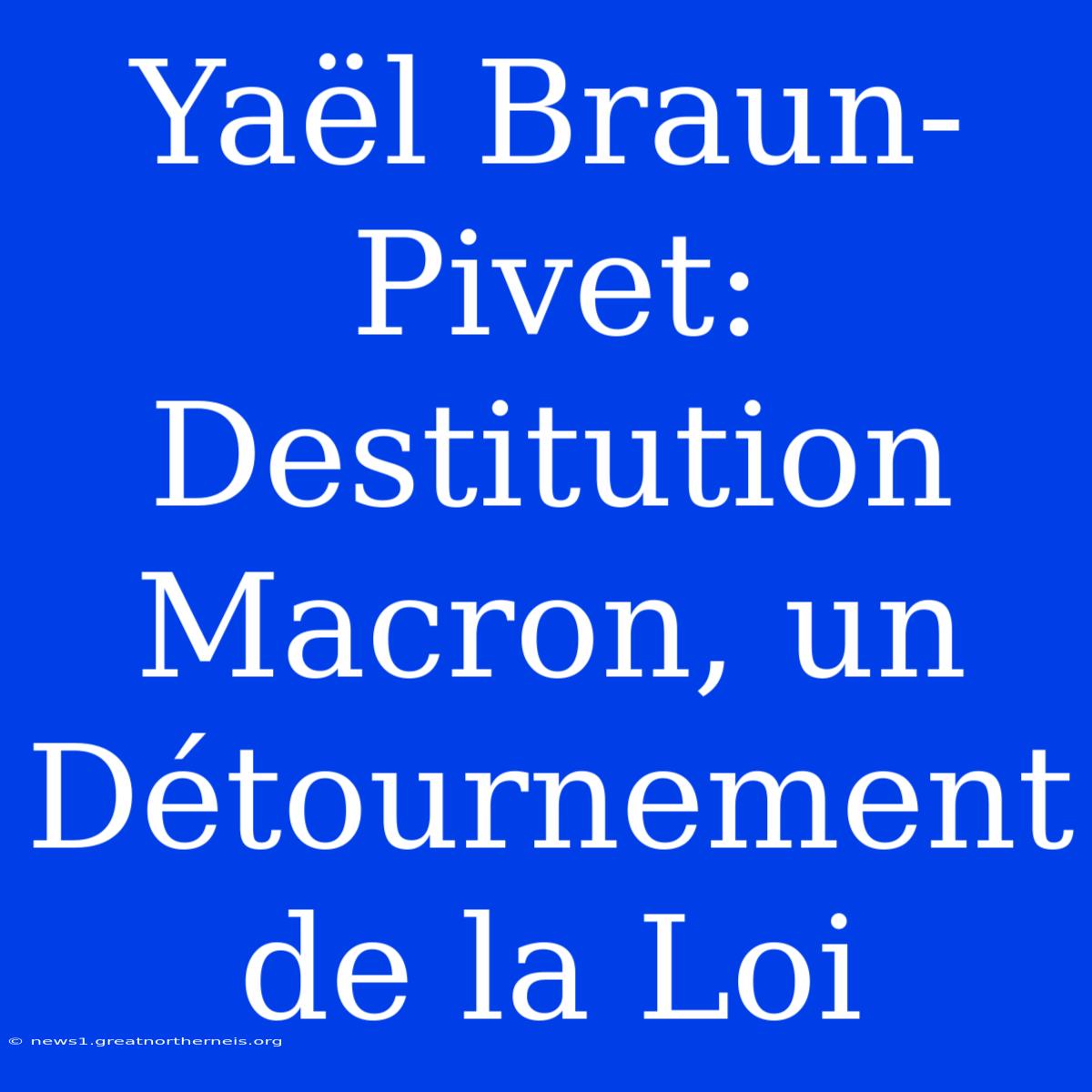 Yaël Braun-Pivet: Destitution Macron, Un Détournement De La Loi