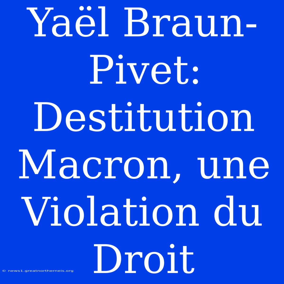 Yaël Braun-Pivet: Destitution Macron, Une Violation Du Droit