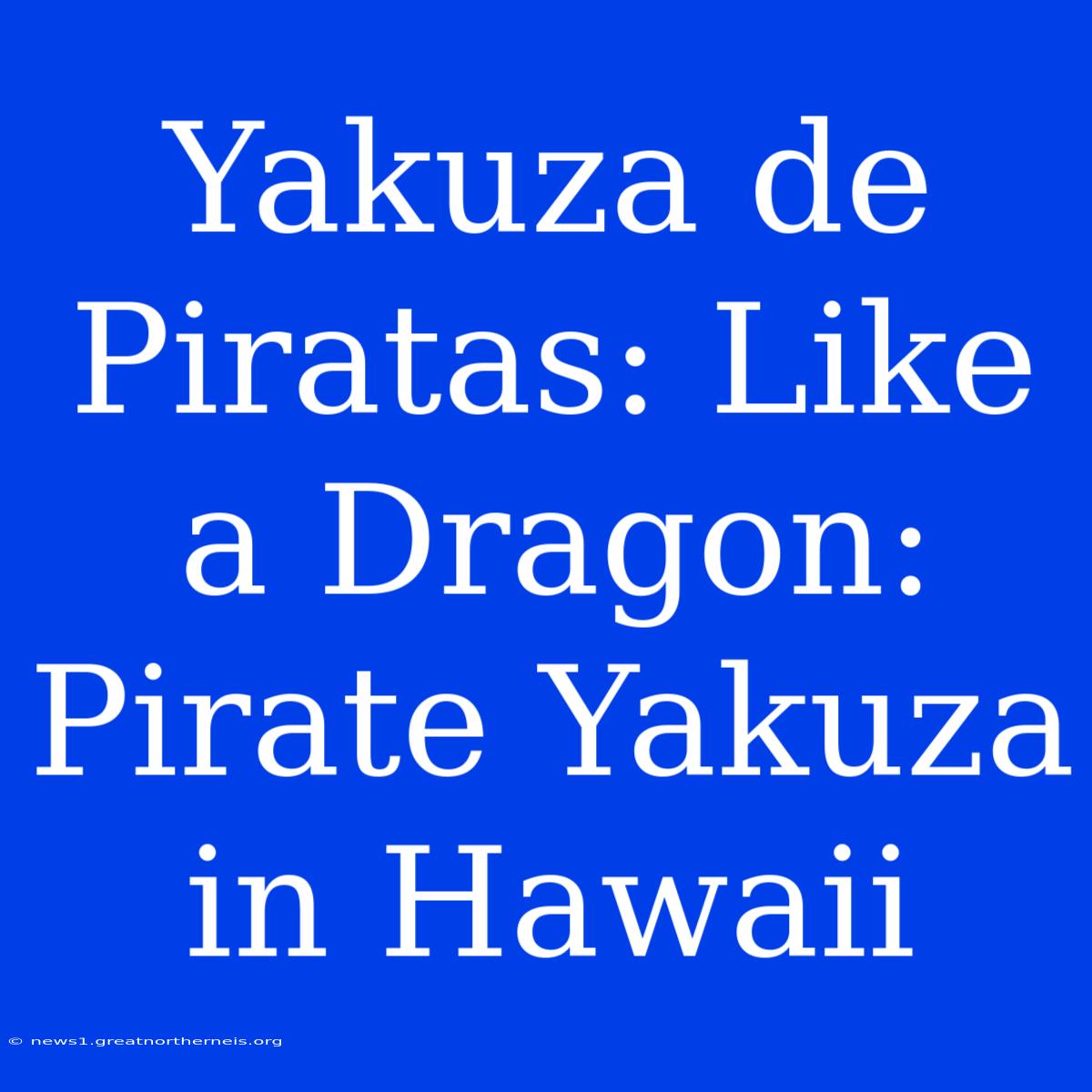 Yakuza De Piratas: Like A Dragon: Pirate Yakuza In Hawaii