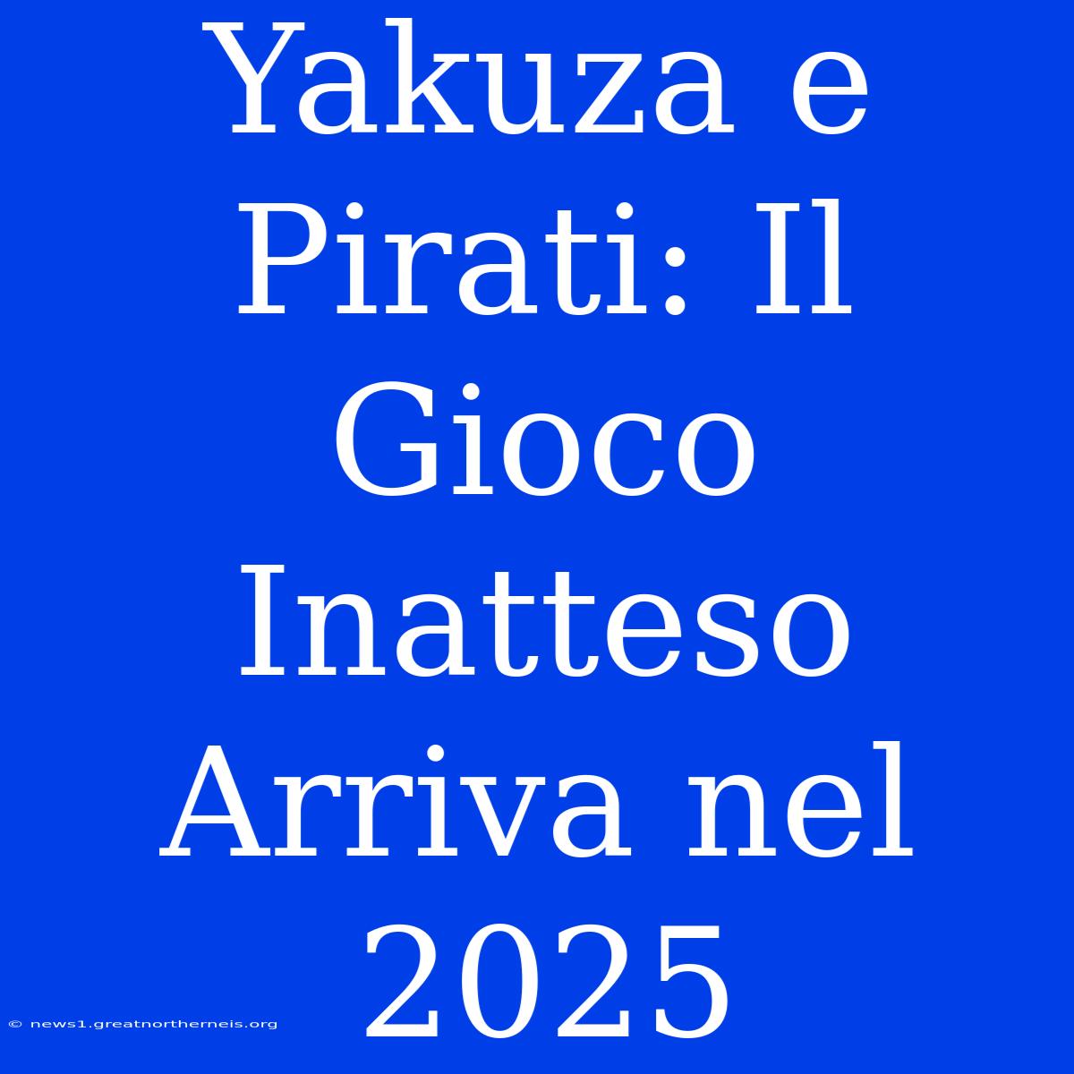 Yakuza E Pirati: Il Gioco Inatteso Arriva Nel 2025