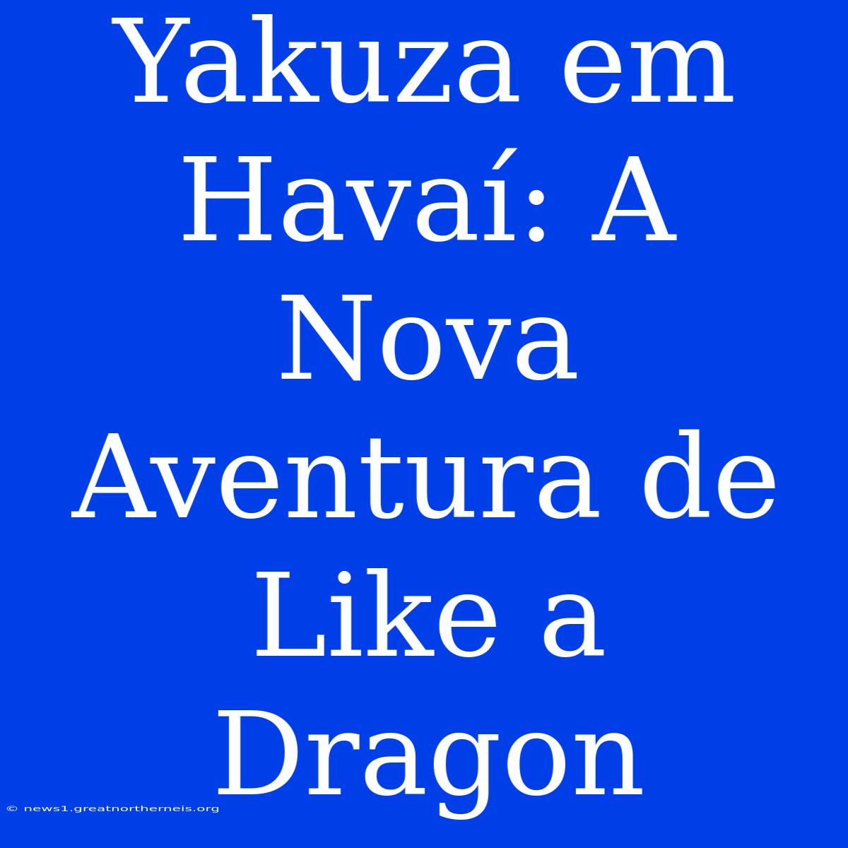 Yakuza Em Havaí: A Nova Aventura De Like A Dragon