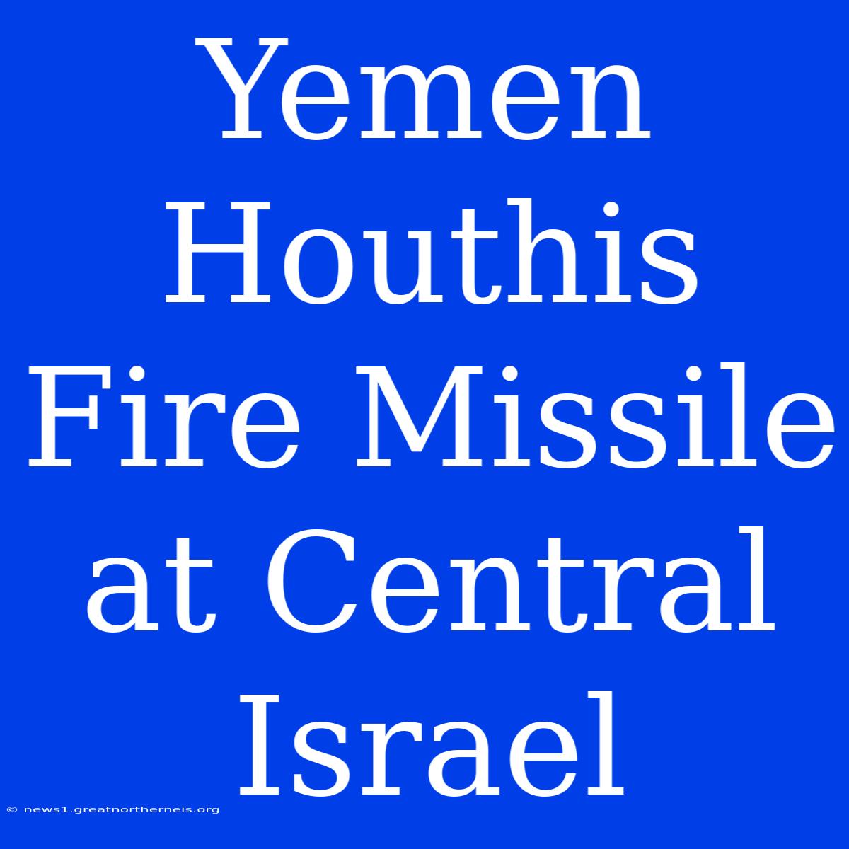 Yemen Houthis Fire Missile At Central Israel