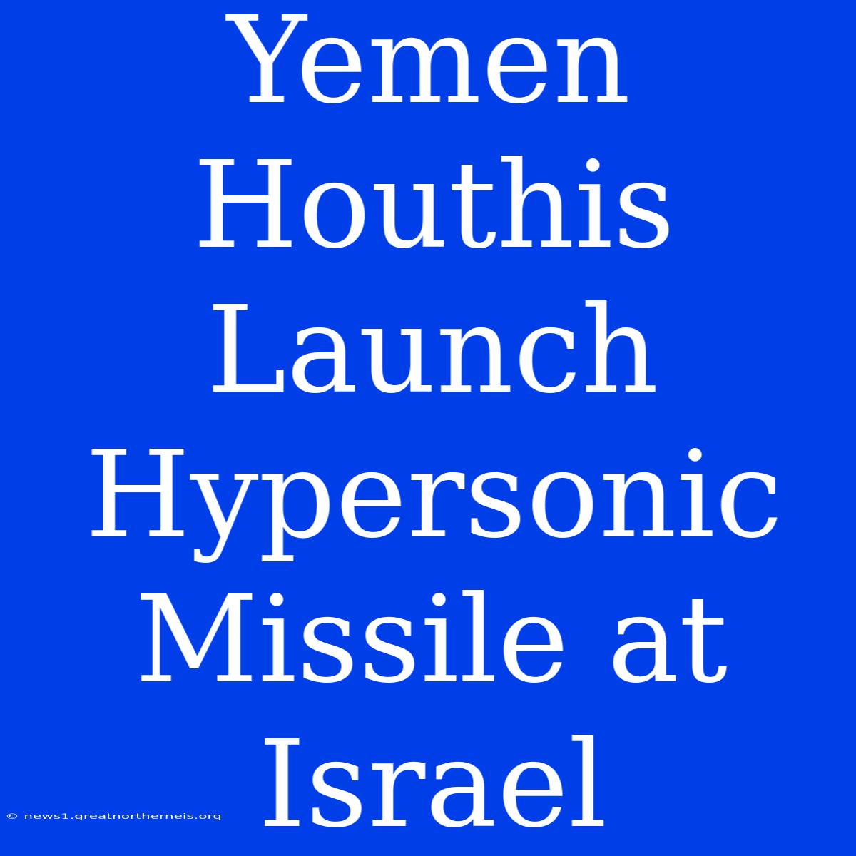 Yemen Houthis Launch Hypersonic Missile At Israel